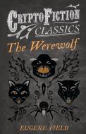 The Werewolf (Cryptofiction Classics - Weird Tales of Strange Creatures) di Eugene Field edito da READ BOOKS