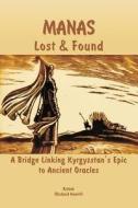 Manas - Lost & Found: A Bridge Linking Kyrgyzstan's Epic to Ancient Oracles di Richard Hewitt, Risbek edito da Createspace