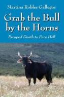 Grab The Bull By The Horns di Martina Robles Gallegos edito da Outskirts Press