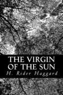 The Virgin of the Sun di H. Rider Haggard edito da Createspace
