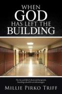 When God Has Left The Building di Millie Pirko Triff edito da Westbow Press