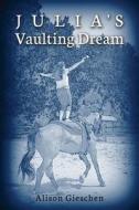 Julia's Vaulting Dream di Alison Gieschen edito da Createspace