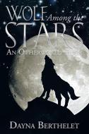 Wolf Among the Stars di Dayna Berthelet edito da Xlibris