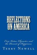 Reflections on America: Civic Virtue, Character, and the Pursuit of Happiness di Terry Newell edito da Createspace