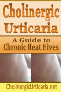 Cholinergic Urticaria: A Guide to Chronic Heat Hives di B. Page edito da Createspace