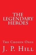 The Legendary Heroes: The Chosen Ones di J. P. Hill edito da Createspace