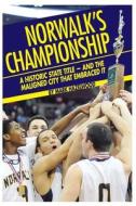 Norwalk's Championship: A Historic State Title - And the Maligned City That Embraced It di Mark Hazelwood edito da Createspace