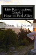 Life Renovations: How to Feel Alive di Carrie L. Collins edito da Createspace