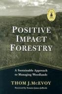 Positive Impact Forestry: A Sustainable Approach to Managing Woodlands di Thomas J. McEvoy edito da ISLAND PR