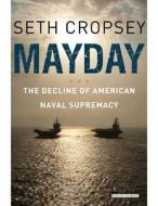 Mayday: The Decline of American Naval Supremacy di Seth Cropsey edito da OVERLOOK PR