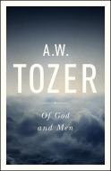 Of God and Men: Cultivating the Divine/Human Relationship di A. W. Tozer edito da MOODY PUBL