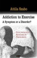 Addiction to Exercise di Attila Szabo edito da Nova Science Publishers Inc