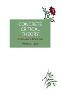 Concrete Critical Theory: Althusser's Marxism di William S. Lewis edito da HAYMARKET BOOKS