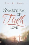 Symbolism of Truth di Troy R. Smith edito da Lulu Publishing Services