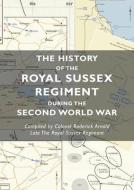 THE HISTORY OF THE ROYAL SUSSEX REGIMENT di COLONEL RODE ARNOLD edito da LIGHTNING SOURCE UK LTD