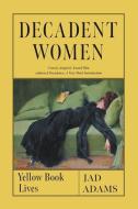 Decadent Women: Yellow Book Lives di Jad Adams edito da REAKTION BOOKS