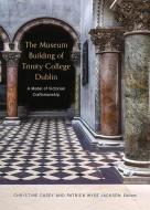 The Museum Building of Trinity College Dublin: A Model of Victorian Craftsmanship edito da FOUR COURTS PR