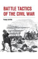 Battle Tactics of the Civil War di Paddy Griffith edito da The Crowood Press Ltd