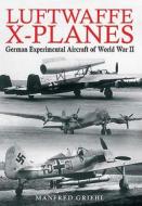 Luftwaffe X-Planes di Manfred Griehl edito da Pen & Sword Books Ltd