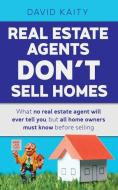 Real Estate Agents Don't Sell Homes di David Kaity edito da MoshPit Publishing