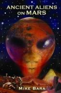 Ancient Aliens on Mars di Mike (Mike Bara) Bara edito da Adventures Unlimited Press