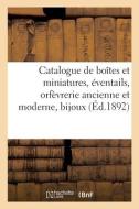 Catalogue De Boites Et Miniatures, Eventails, Orfevrerie Ancienne Et Moderne, Bijoux, Objets Varies di COLLECTIF edito da Hachette Livre - BNF