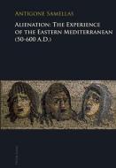 Alienation: The Experience of the Eastern Mediterranean (50-600 A.D.) di Antigone Samellas edito da Lang, Peter