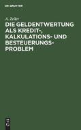 Die Geldentwertung als Kredit-, Kalkulations- und Besteuerungsproblem di A. Zeiler edito da De Gruyter