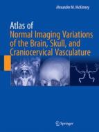 Atlas of Normal Imaging Variations of the Brain, Skull, and Craniocervical Vasculature di Alexander M. McKinney edito da Springer-Verlag GmbH