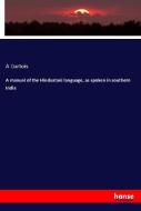 A manual of the Hindustani language, as spoken in southern India di A. Curtois edito da hansebooks