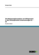 Die Bedeutungskonzeption von Wittgenstein in den Philosophischen Untersuchungen §1 - 65 di Hureyre Kam edito da GRIN Publishing