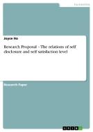 Research Proposal - The relations of self disclosure and self satisfaction level di Joyce Ho edito da GRIN Publishing