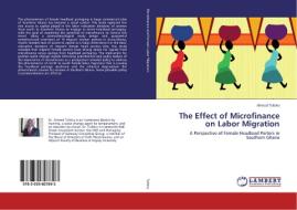 The Effect of Microfinance on Labor Migration di Ahmed Tufeiru edito da LAP Lambert Academic Publishing