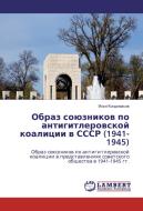 Obraz sojuznikov po antigitlerovskoj koalicii v SSSR (1941-1945) di Il'ya Koldomasov edito da LAP Lambert Academic Publishing