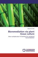Bioremediation via plant tissue culture di Himanshu Saini edito da LAP Lambert Academic Publishing