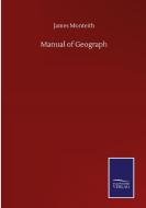 Manual of Geograph di James Monteith edito da Salzwasser-Verlag GmbH