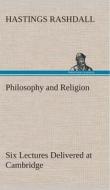 Philosophy and Religion Six Lectures Delivered at Cambridge di Hastings Rashdall edito da TREDITION CLASSICS