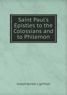 Saint Paul's Epistles To The Colossians And To Philemon di Lightfoot Joseph Barber edito da Book On Demand Ltd.