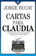 Cartas Para Claudia: Palabras de Un Psicoterapeuta Gestáltico a Una Amiga di Jorge Bucay edito da OCEANO