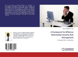 A Framework for Effective Information Security Risk Management di Patrick Macharia Njoroge edito da LAP Lambert Academic Publishing