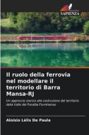 Il ruolo della ferrovia nel modellare il territorio di Barra Mansa-RJ di Aloísio Lélis de Paula edito da Edizioni Sapienza