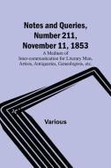 Notes and Queries, Number 211, November 11, 1853 ; A Medium of Inter-communication for Literary Men, Artists, Antiquaries, Geneologists, etc. di Various edito da Alpha Editions