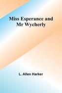 Miss Esperance and Mr Wycherly di L. Allen Harker edito da Alpha Editions