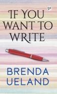 If You Want to Write di Brenda Ueland edito da General Press