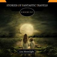 STORIES OF FANTASTIC TRAVELS: 4 BOOKS IN di LIZA MOONLIGHT edito da LIGHTNING SOURCE UK LTD