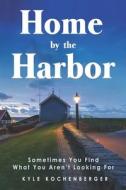 Home By The Harbor di Kyle Kochenberger edito da Independently Published