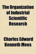 The Organization Of Industrial Scientific Research di Charles Edward Kenneth Mees edito da General Books Llc
