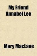 My Friend Annabel Lee di Mary Maclane edito da General Books Llc