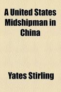A United States Midshipman In China di Yates Stirling edito da General Books Llc