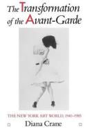 Transformation of the Avant-Garde di Diana Crane edito da University of Chicago Press
